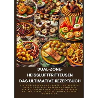 Dual-Zone-Heißluftfritteusen: Das Ultimative Rezeptbuch - Sophie Genussreich