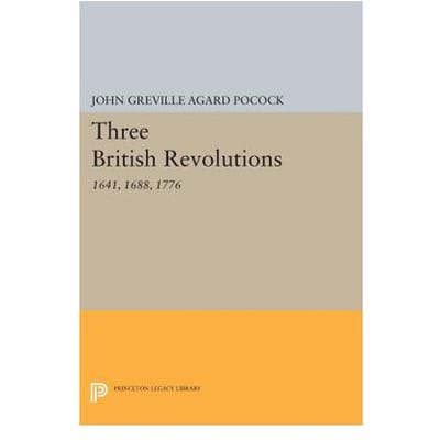 Three British Revolutions - John Greville Agard Pocock