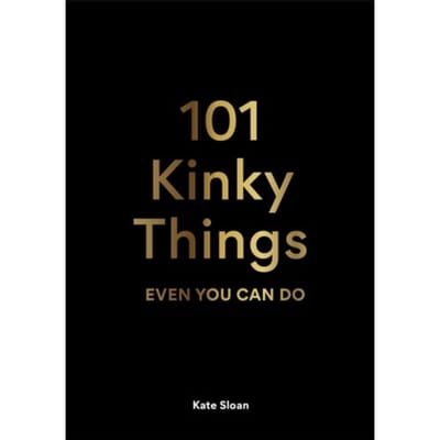 101 Kinky Things Even You Can Do - Sloan, Kate