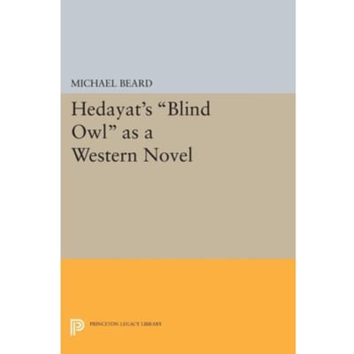 Hedayat's Blind Owl As A Western Novel - Princeton Legacy Library - Michael Beard