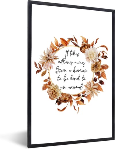 Fotolijst incl. Poster - Quotes - Spreuken - It takes nothing away from a human to be kind to an animal - Dieren - 40x60 cm - Posterlijst