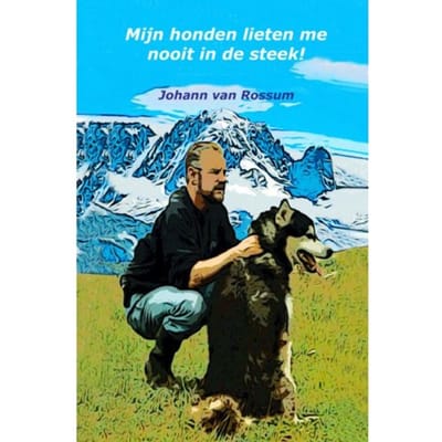 Mijn Honden Lieten Me Nooit In De Steek! - Johann van Rossum