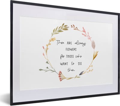 Fotolijst incl. Poster - Quotes - Spreuken - There are always flowers for those who want to see them - 40x30 cm - Posterlijst