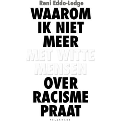 Waarom Ik Niet Meer Met Witte Mensen Over Racisme Praat - Pelkmans - Reni Eddo-Lodge