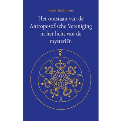 Het Ontstaan Van De Antroposofische Vereniging In Het Licht Van De Mysteriën - Frank Teichmann