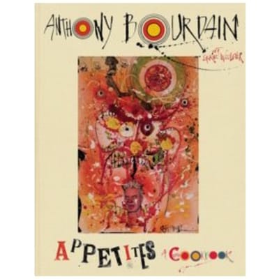 Appetites: a cookbook - Anthony Bourdain