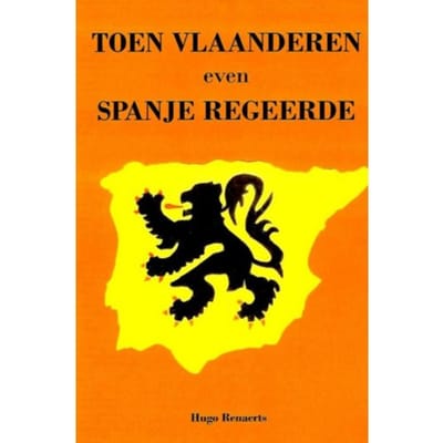 Toen Vlaanderen Even Spanje Regeerde - Hugo Renaerts