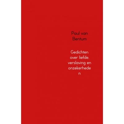 Gedichten Over Liefde, Verslaving En Onzekerheden - Paul van Bentum