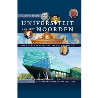 Universiteit Van Het Noorden: Vier Eeuwen Academisch Leven In Groningen / 3: De Zakelijke - Klaas van Berkel