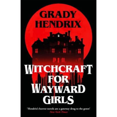 Witchcraft For Wayward Girls - Grady Hendrix