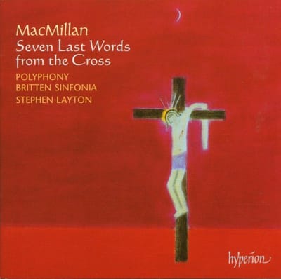 Polyphony, Britten Sinfonia, Stephen Layton - MacMillan: Seven Last Words From The Cross (Hybrid SACD)