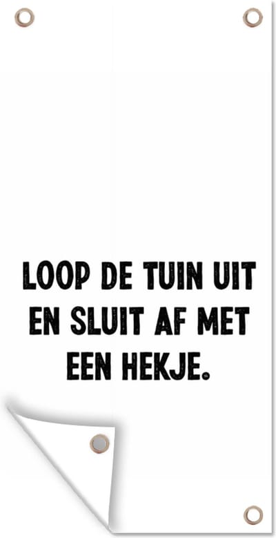 Schuttingposter Spreuken - Quotes - Loop de tuin uit en sluit af - 100x200 cm - Tuindoek