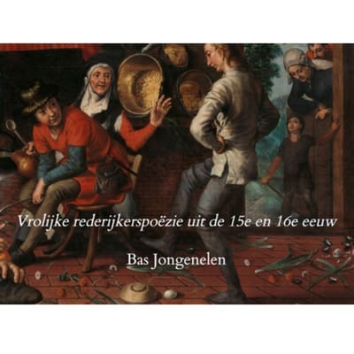 Vrolijke Rederijkerspoëzie Uit De 15e En 16e Eeuw - Bas Jongenelen