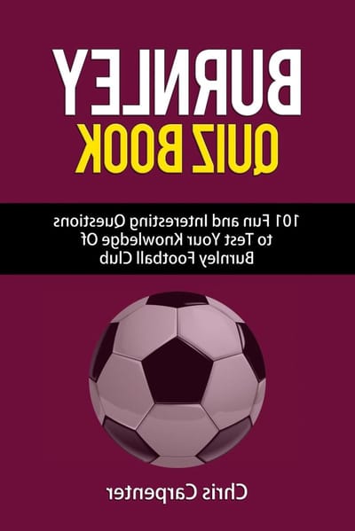 Burnley FC Quiz Book - Voetbal Trivia - Kennis Testen - 101 Meerkeuzevragen - 43 Pagina's - Niet gespecificeerd