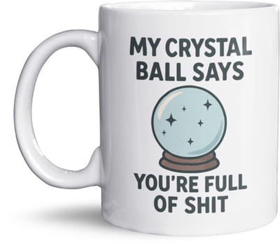 My Crystal Ball Says You’re Full of Shit – 325 ml Keramische Grappige Mok met Kristallenbol-Design – Sarcastische Koffiemok met Droge Humor & Brutale Tekst – Perfect Cadeau voor Collega’s, Vrienden & Familie met Passief-Agressieve Humor