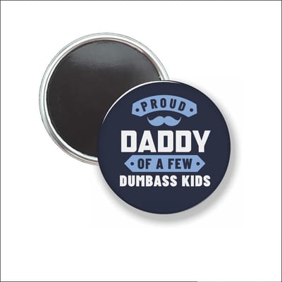 Button Met Magneet 58 MM - Proud Daddy Of A Few Dumbass Kids - NIET VOOR KLEDING