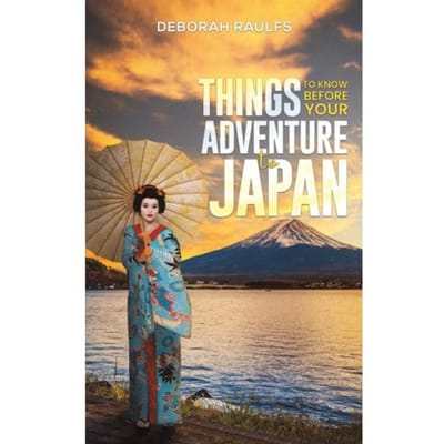 Things To Know Before Your Adventure To Japan - Deborah Raulfs