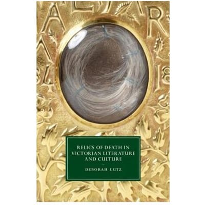 Relics Of Death In Victorian Literature And Culture - Deborah (Long Island University,