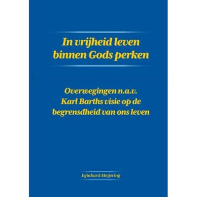 In Vrijheid Leven Binnen Gods Perken - Eginhard Meijering