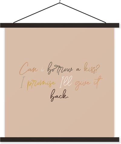 Posterhanger incl. Poster 60x60 cm - Schoolplaat - Can I borrow a kiss? I promise I'll give it back - Spreuken - Quotes - Liefde - Textielposter - Zwarte latten