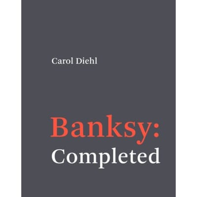 Banksy: Completed - Carol Diehl