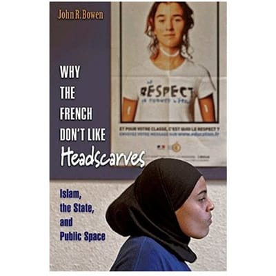 Why The French Don't Like Headscarves - John R. Bowen