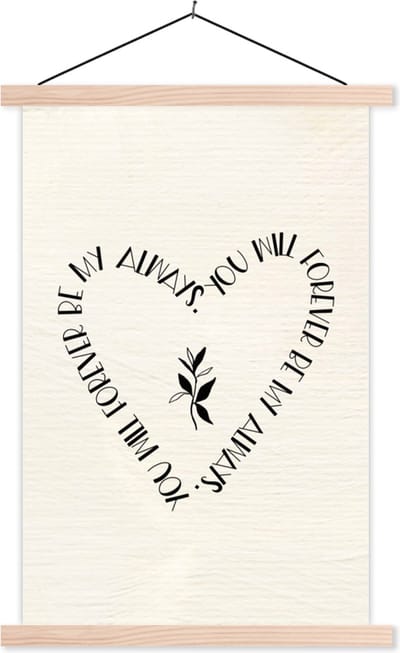Posterhanger incl. Poster 40x60 cm - Schoolplaat - You will forever be my always - Verliefd - Quotes - Relatie - Spreuken - Textielposter - Blanke latten