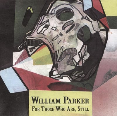 For Those Who Are, Still - William Parker