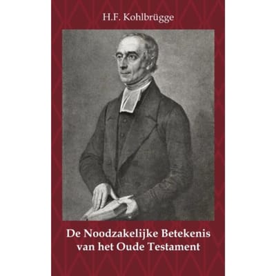 De Noodzakelijke Betekenis Van Het Oude Testament - H.F. Kohlbrügge