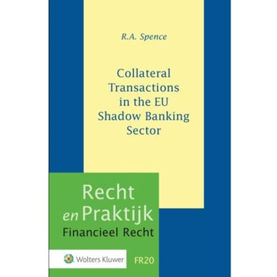 Collateral Transactions In The Eu Shadow Banking Sector - Recht En Praktijk Financieel Recht - R.A. Spence