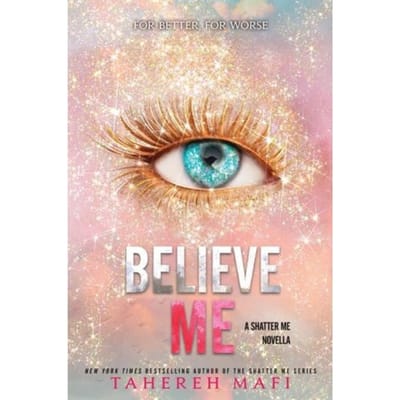Believe Me - Shatter Me: Series One - Tahereh Mafi