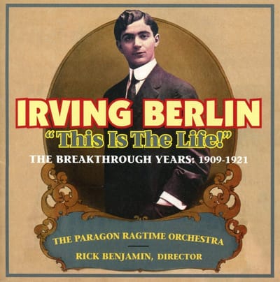 Paragon Ragtime Orchestra, Rick Benjamin - Irving Berlin: "This Is The Life!" The Breakthrough Years: 1909-1921 (CD)
