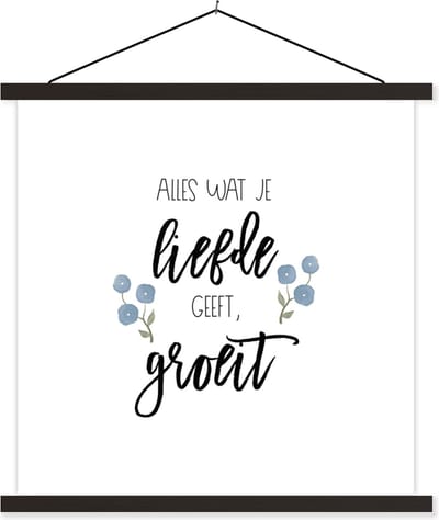 Posterhanger incl. Poster 60x60 cm - Schoolplaat - Spreuken - Quotes - Alles wat je liefde geeft, groeit - Textielposter - Zwarte latten