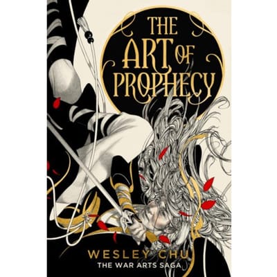 The Art Of Prophecy - The War Arts Saga - Wesley Chu