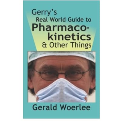 Gerry's real world guide to pharmacokinetics & other things - Gerald Woerlee