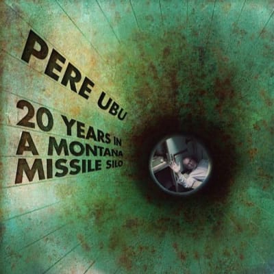 20 Years In A Montana Missile Silo - Pere Ubu