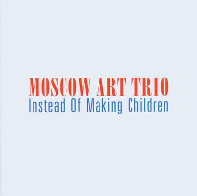 Moscow Art Trio - Instead Of Making Children (CD)