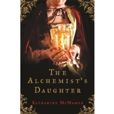 The Alchemist's Daughter - Katharine McMahon