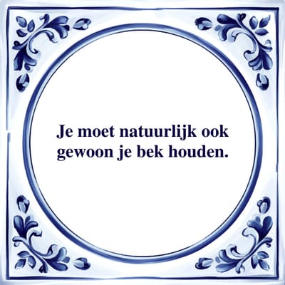 Spreuk Tegel - Gewoon je Bek Houden - Tegeltjeswijsheid - Kado