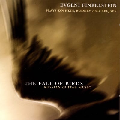 Evgeni Finkelstein - The Fall Of Birds. Russian Guitar Music (Evgeni Finkelstein Plays Koshkin, Rudnev And Beljaev) (CD)