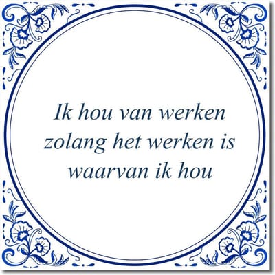 Tegeltje met standaard - Ik hou van werken zolang het werken is waarvan ik hou