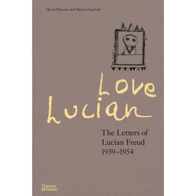 Love Lucian: The Letters Of Lucian Freud 1939-1954 - A Times Best Art Book Of 2022 - David Dawson