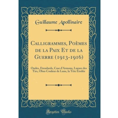 Calligrammes, Poemes De La Paix Et De La Guerre (1913-1916): Ondes, Etendards, Case D'Armons, - Guillaume Apollinaire