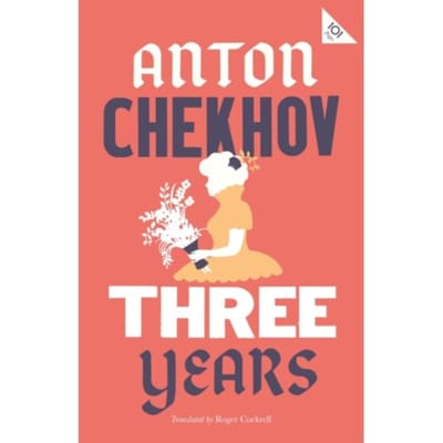Three Years: New Translation - Alma Classics 101 Pages - Anton Chekhov
