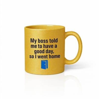 Gouden Mok 330ml – “My Boss Told Me to Have a Good Day, So I Went Home” Grappige Kantoorhumor Koffiebeker
