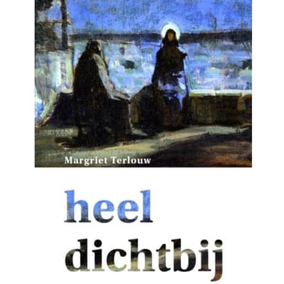 Heel Dichtbij - Margriet Terlouw-Steenbeek