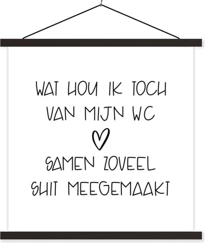 Posterhanger incl. Poster 60x60 cm - Schoolplaat - Spreuken - Quotes - Wat hou ik toch van mijn wc, samen zoveel shit meegemaakt - Hartje - Textielposter - Zwarte latten
