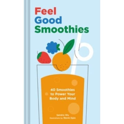 Feel Good Smoothies - Sandra Wu