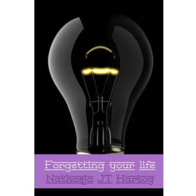 Forgetting Your Life - Nathasja J.T. Hartog