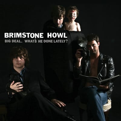 Brimstone Howl - Big Deal (What'S He Done Lately?)